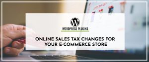 Online Sales Tax Changes For Your E-Commerce Store