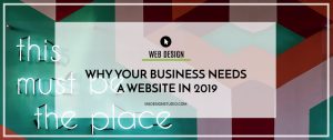 Why Your Business Needs A Website In 2019