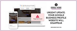Urgent Update: Your Google Business Profile Website Will Disappear in March 2024