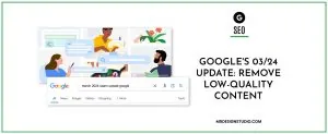 Google’s March 2024 Update: Removing low-quality content on Search Results