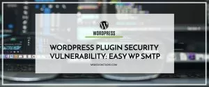 WordPress Plugin Security Vulnerability: Easy WP SMTP